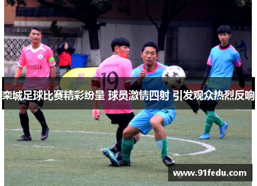 栾城足球比赛精彩纷呈 球员激情四射 引发观众热烈反响